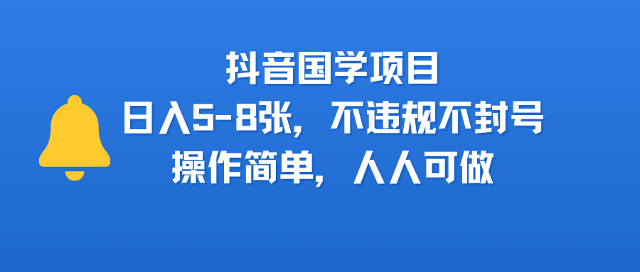 抖音国学项目，日入5-8张，不违规不封号，操作简单，人人可做-可燃