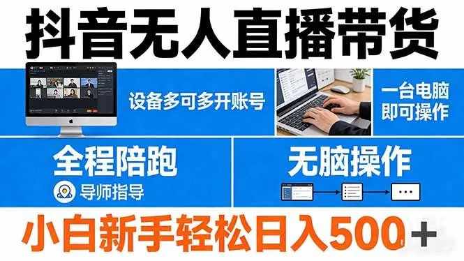 抖音无人直播带货 一台电脑即可操作 可多开账号 无脑操作 全程陪跑 新手小白轻松 日入500+-可燃