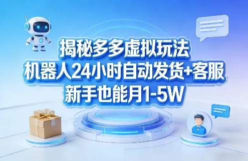 揭秘多多虚拟玩法,机器人24小时自动发货+客服,新手也能月1-5W!-可燃