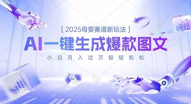2025母婴赛道新玩法，AI一键生成爆款图文，小白月入过万轻轻松松-可燃