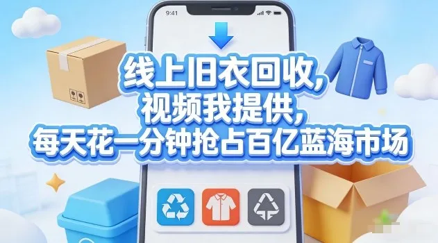线上旧衣回收,视频我提供,每天花一分钟抢占百亿蓝海市场【揭秘】-可燃