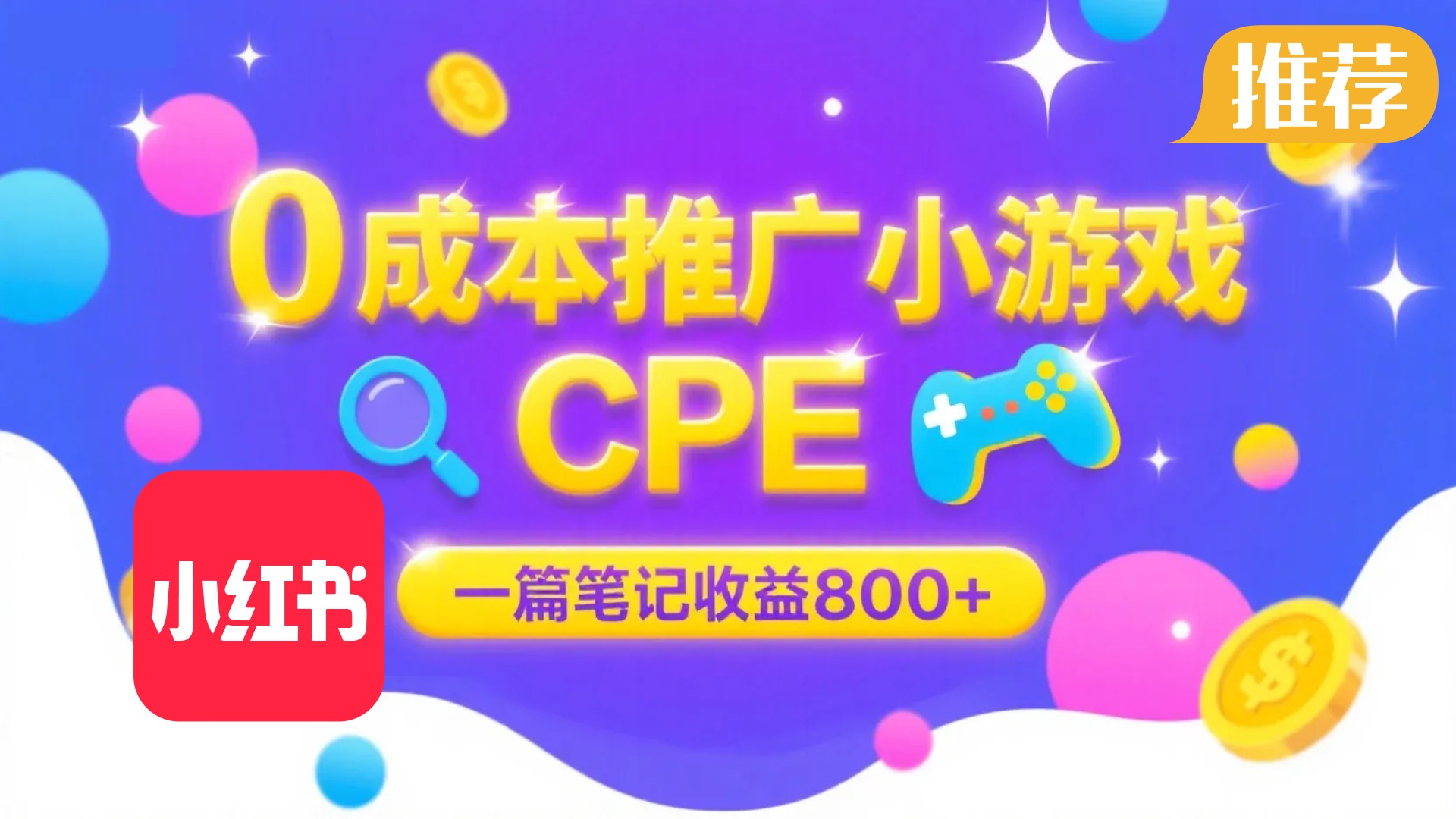 0成本小红书笔记推广小游戏CPE，一篇笔记收益 800+大厂稳定，抓紧冲！-可燃