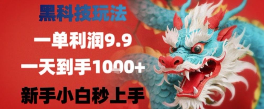 黑科技一单利润9.9米，一天轻松四位数项目，不挑人，小白也可轻松上手【揭秘】-可燃