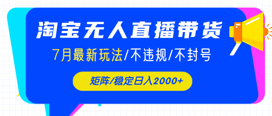 淘宝无人直播带货，7月最新玩法，稳定日入2000+不封号不违规-可燃