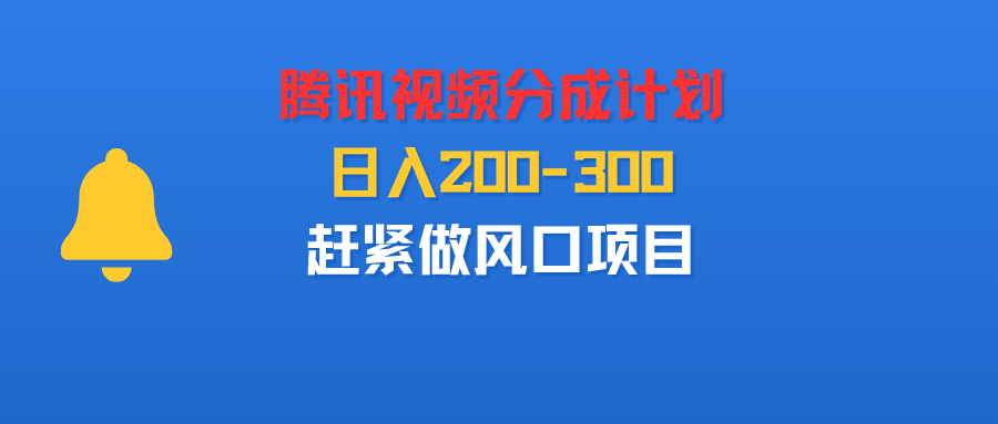 腾讯视频分成计划，刚出来的，日入200-300，赶紧做风口项目-可燃