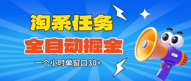 淘系任务助手全自动掘金，一个小时单窗口30+无需人工，轻松矩阵开干-可燃