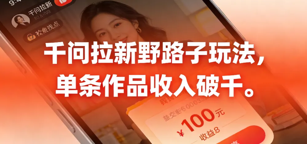 千问拉新野路子玩法，实测单条作品可以破千-可燃