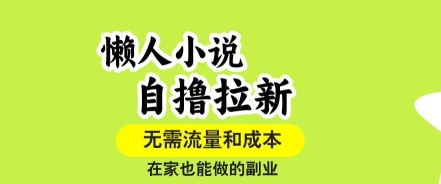 懒人小说自撸拉新，无需流量，一个账号一条作品就可以打爆收益，在家也能轻松做的副业【揭秘】-可燃