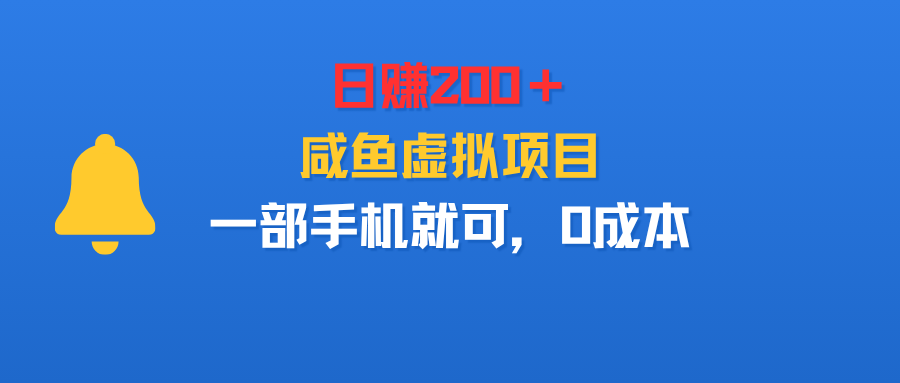日赚200＋，咸鱼虚拟项目，一部手机就可以，0成本-可燃