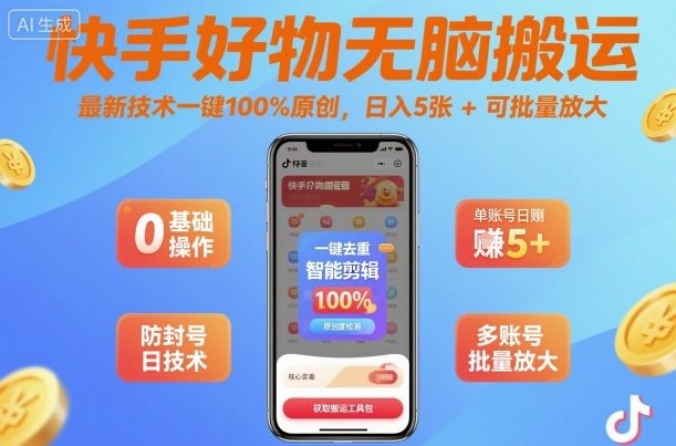 快手好物无脑搬运，最新技术一键100%原创，日入5张+可批量放大-可燃