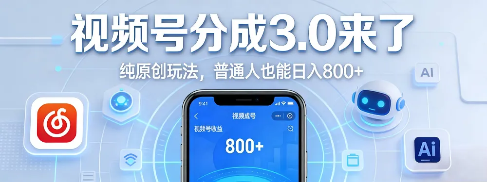 视频号分成 3.0 时代：原创玩法，普通人也能日入 800+-可燃
