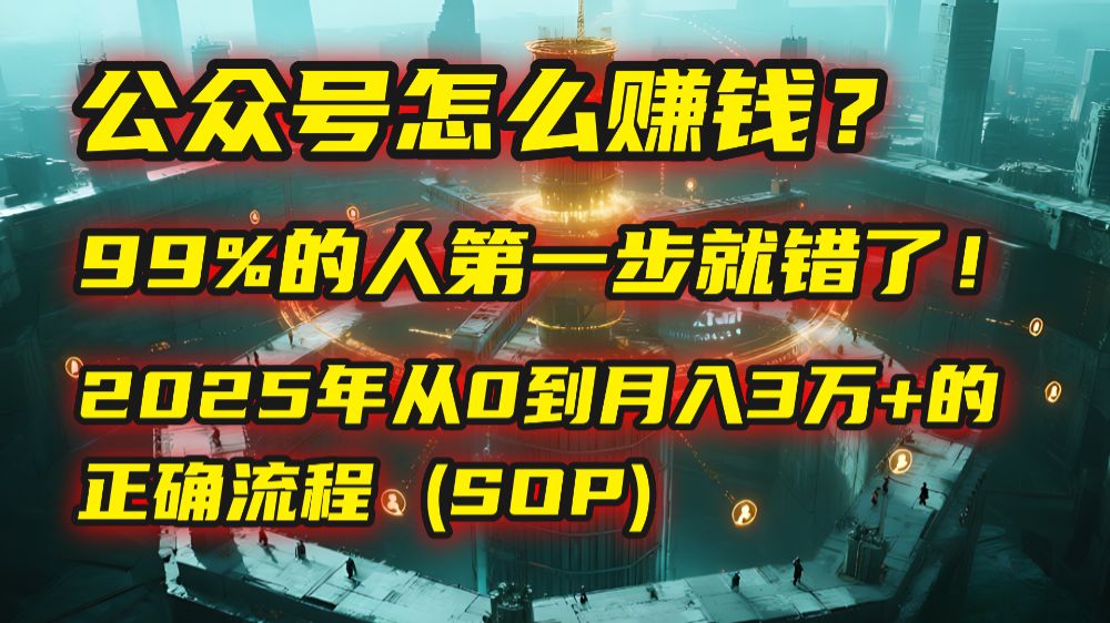 公众号怎么赚钱?马哥揭秘:99%的人第一步就错了!2025年从0到月入3万+的正确流程 (SOP)-可燃