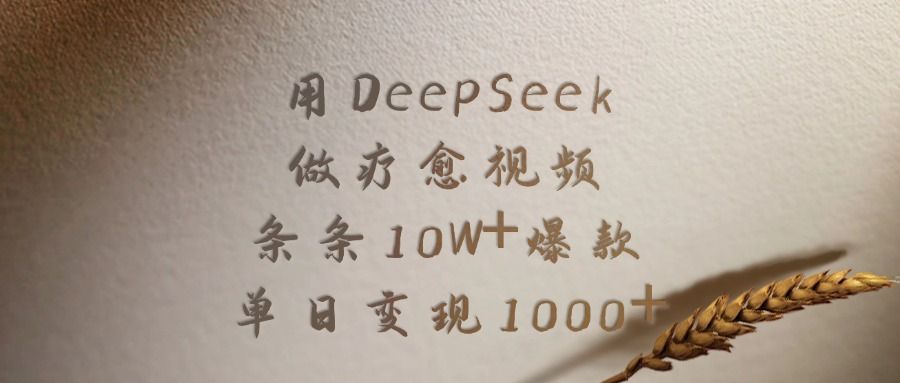 用DeepSeek做,疗愈视频,条条10W+爆款,单日变现1000+-可燃