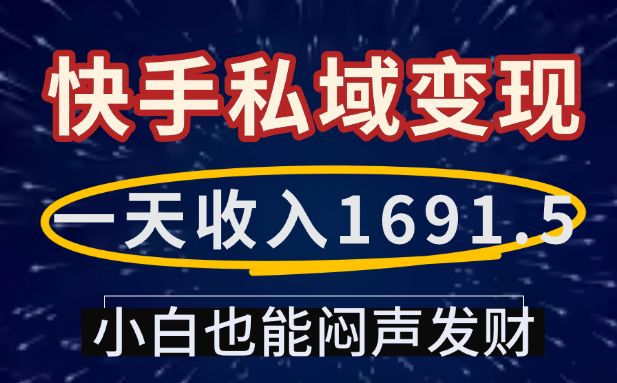 一天收入1691.5，快手私域变现，小白也能闷声发财-可燃