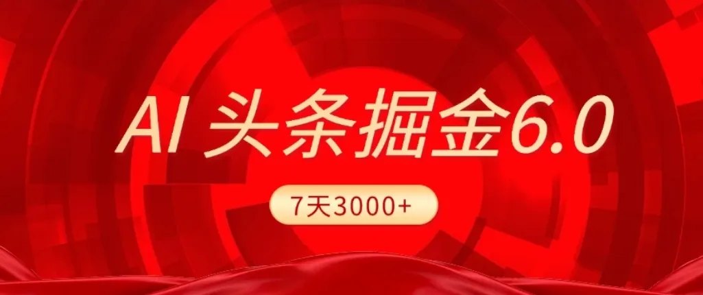 2026最新AI头条6.0，7天挣了3000+，操作很简单，小白可以照做（附详细教程）-可燃