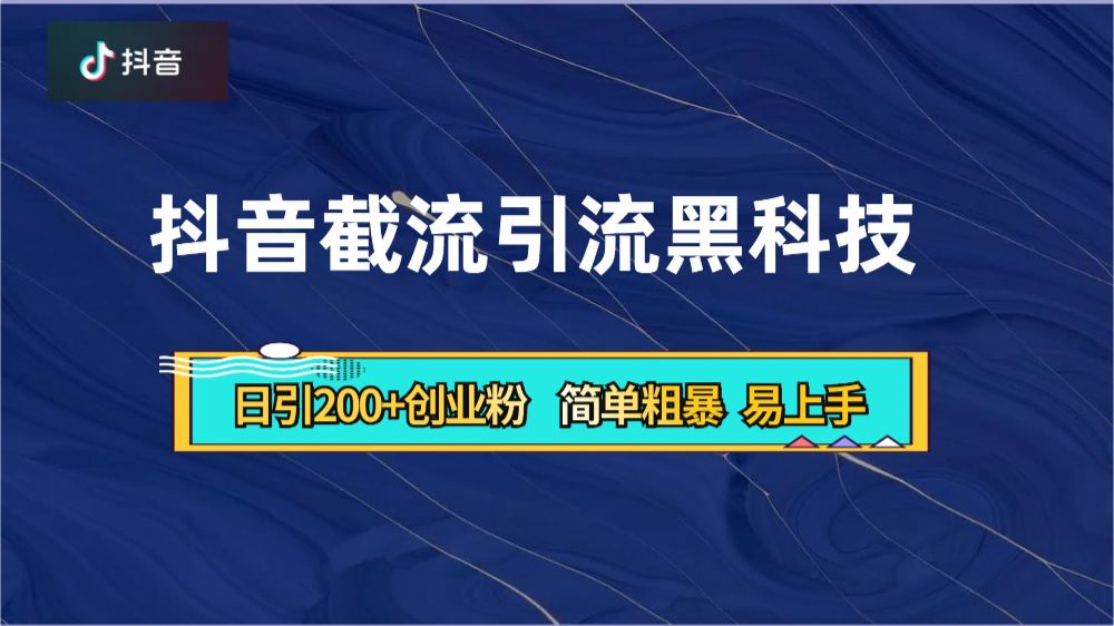抖音暴力截流引流黑科技，日引200+创业粉，顶流导师内部课程，简单粗暴易上手-可燃