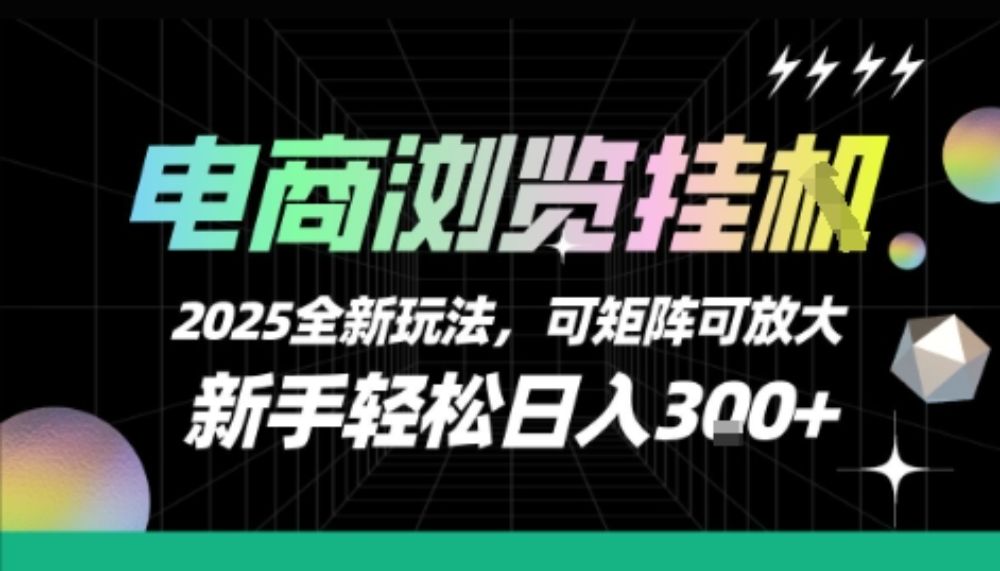 电商浏览挂G，2025全新玩法，新手轻松日入3张+可矩阵可放大【揭秘】-可燃