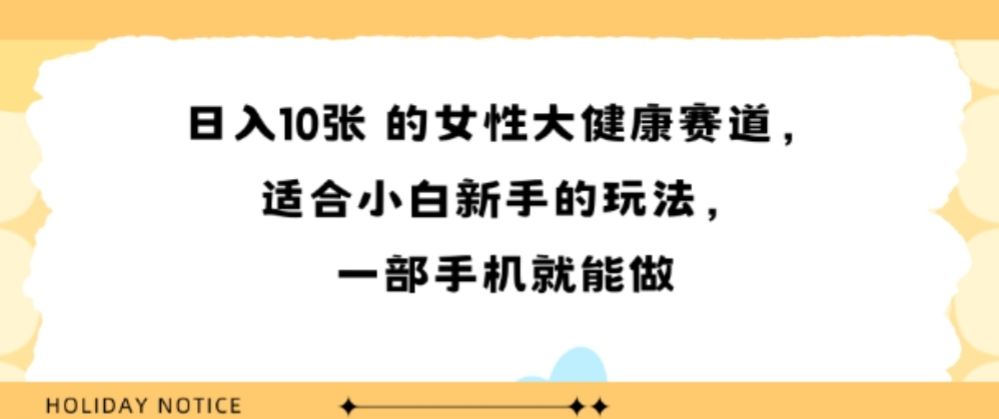 女性大健康赛道，适合小白新手的玩法，一部手机就能做，日入多张-可燃