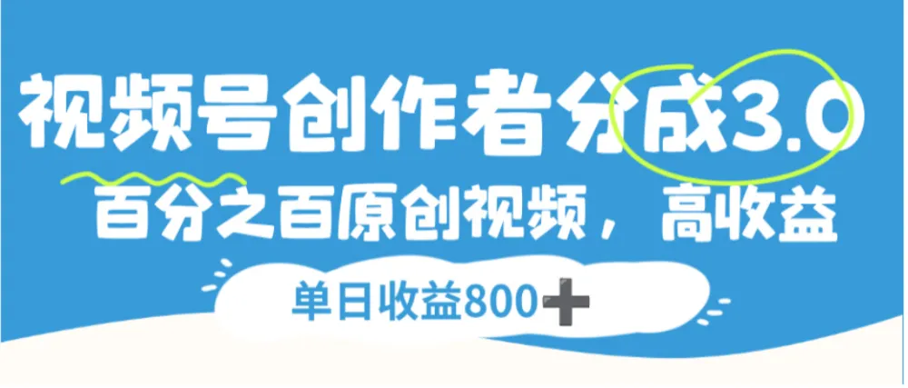 视频号创作者分成3.0,100%原创视频高收益,单日收益800+-可燃