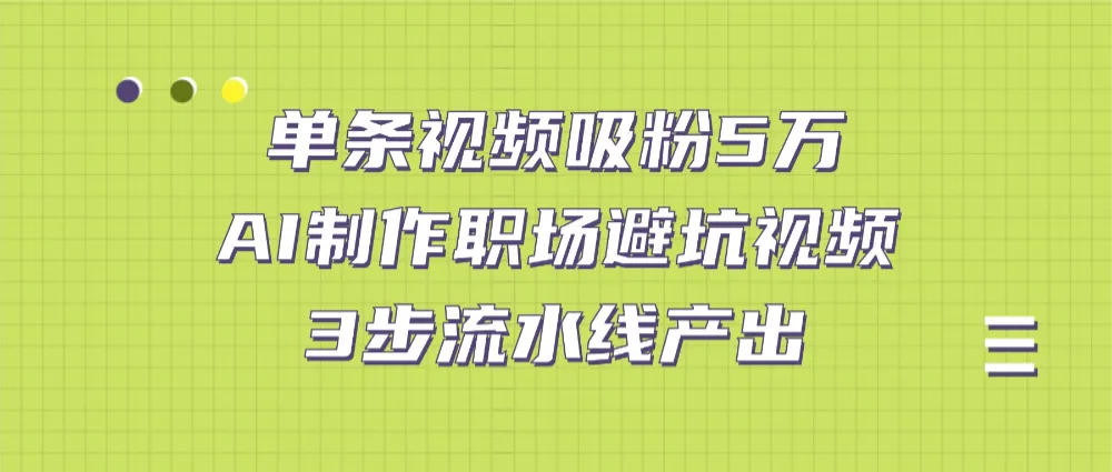 单条视频吸粉5万！AI制作职场避坑视频，3步流水线产出-可燃