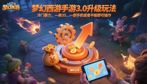 梦幻西游手游3.0升级玩法，冷门暴力，一单35，一部手机或者平板即可操作，一天几张轻轻松松-可燃