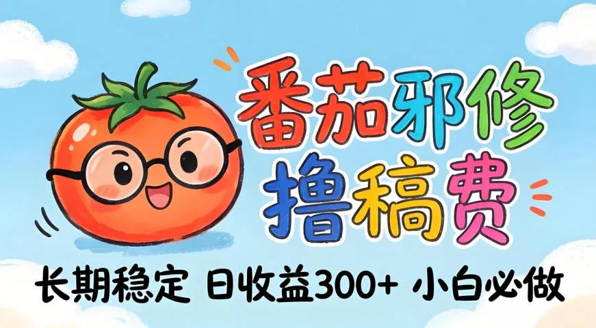 番茄撸金术：日入300+稳如泰山！独家玩法曝光，操作门槛极低，无需经验，小白闭眼上车-可燃