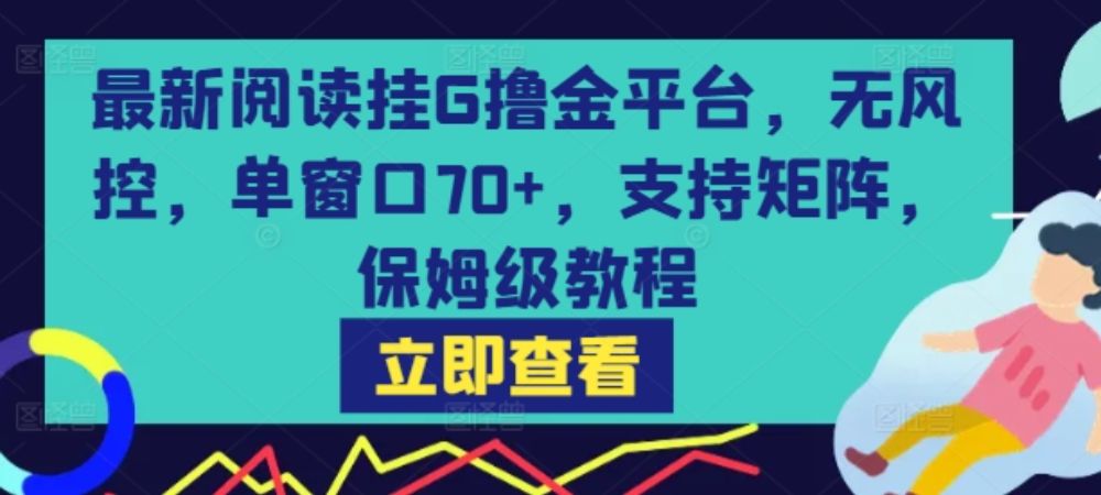 最新阅读挂G撸金平台，无风控，单窗口70+，支持矩阵，保姆级教程【揭秘】-可燃