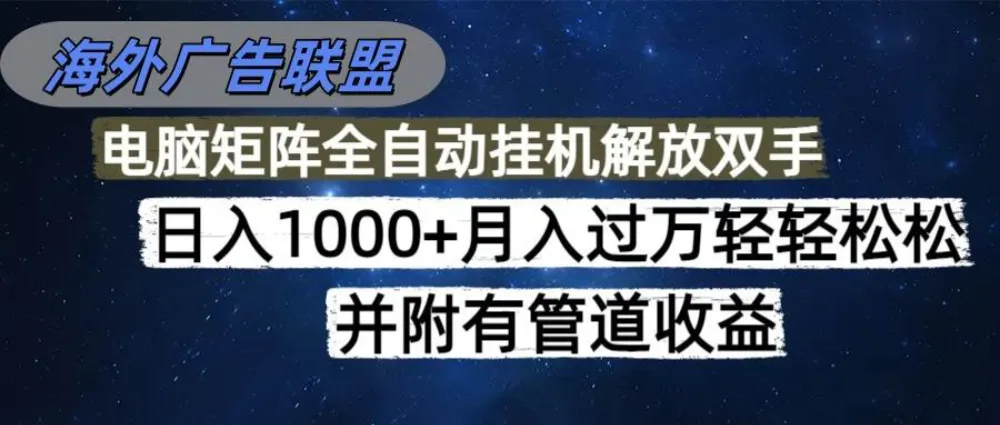 海外广告联盟每天几分钟日入1000+无脑操作，可矩阵并附有管道收益-可燃