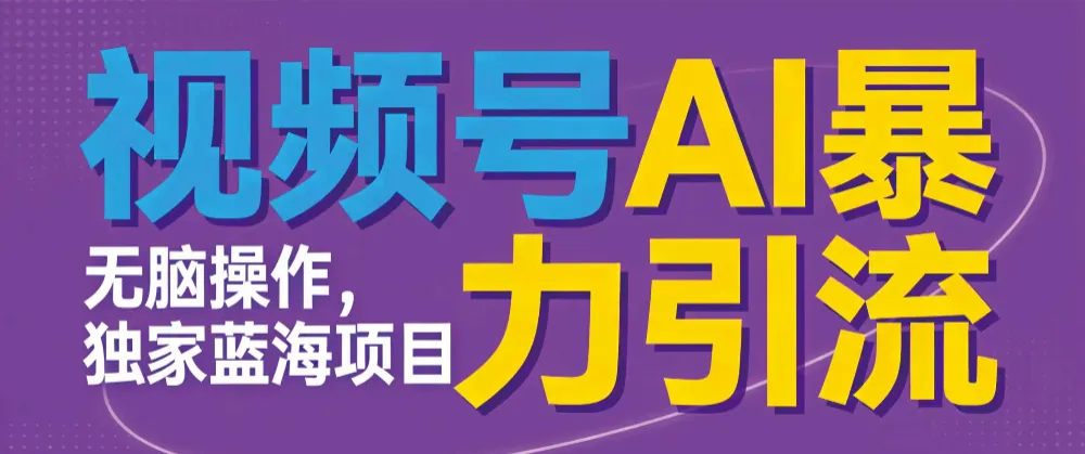 视频号ai暴力引流项目,无需后端,无脑操作,做就有效,独家蓝海项目!!!