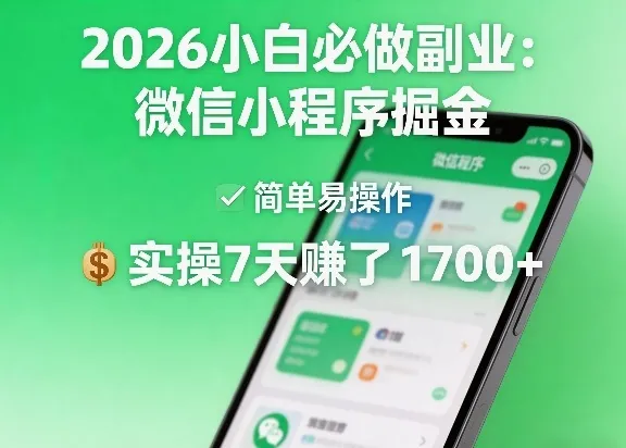 2026小白必做副业:微信小程序掘金,简单易操作,实操7天賺了1700+-可燃