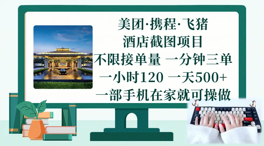 美团、携程、飞猪截图项目,一部手机在家做,不限接单量,一分钟三单,一小时120,一天500+-可燃