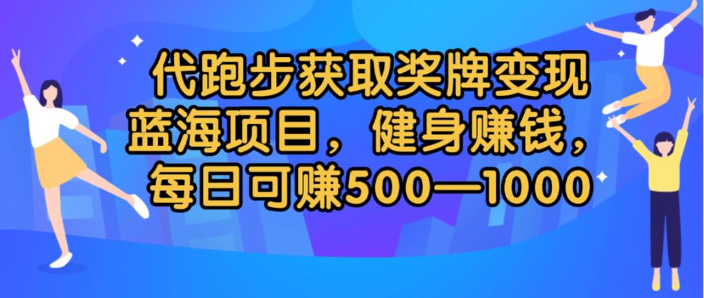 代跑步获取奖牌变现，蓝海项目，健身赚钱，每日可赚500-2000-可燃