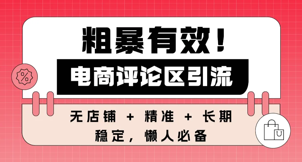 粗暴有效!电商评论区引流,无店铺 + 精准 + 长期,懒人必备-可燃