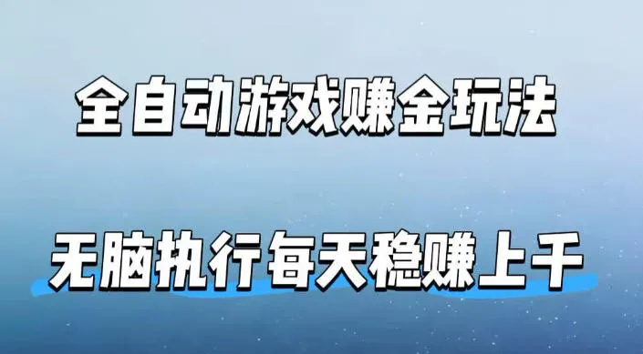 全自动游戏賺金玩法，科技操作无需人工手动，无脑执行每天稳入上千-可燃