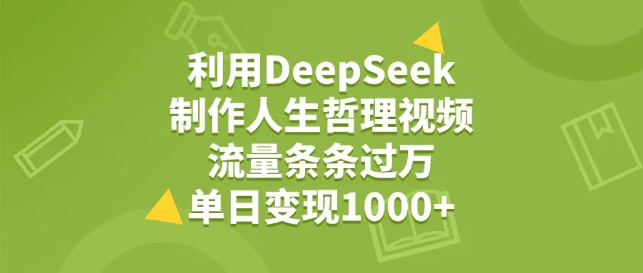 利用DeepSeek生成人生哲理视频，流量条条过万，单日变现1000+-可燃