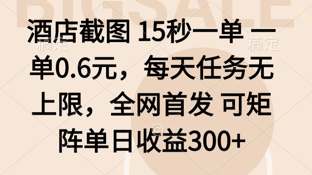酒店截图15秒一单，一单0.6米，每天任务无上限，全网首发可矩阵单日收益3张-可燃