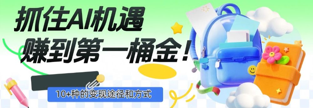 抓住AI机遇,10+种的变现途径和方式,赚到第一桶金!-可燃