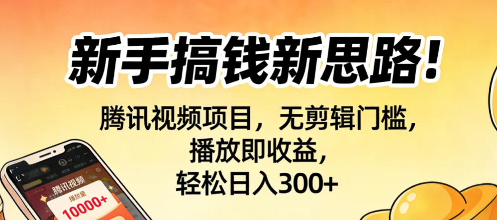 新手搞钱新思路！腾讯视频项目，无剪辑门槛，播放即收益，轻松日入300+-可燃