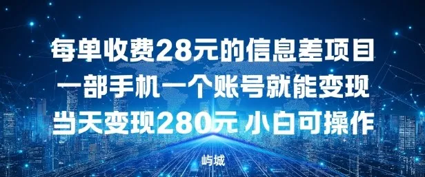 每单收费28元的信息差项目一部手机一个账号就能变现-可燃