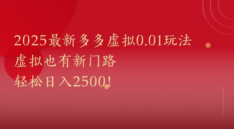 2025最新多多虚拟0.01玩法虚拟也有新门路轻松日入2500!-可燃