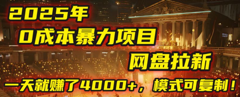 2025年，一个“0成本”的暴力项目：靠“网盘拉新”，有人一天就赚了4000+，模式可复制！-可燃