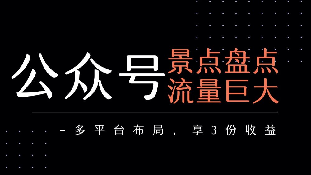 公众号流量主-景点盘点 流量巨大 多平台布局享3份收益-可燃
