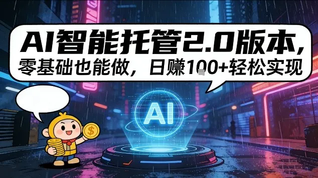 AI智能托管2.0版本，零基础也能做，日入1张+轻松实现-可燃