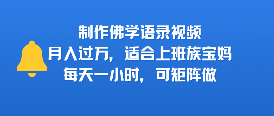 制作佛学语录视频,月入过万,适合上班族,宝妈,每天一小时,可矩阵做-可燃