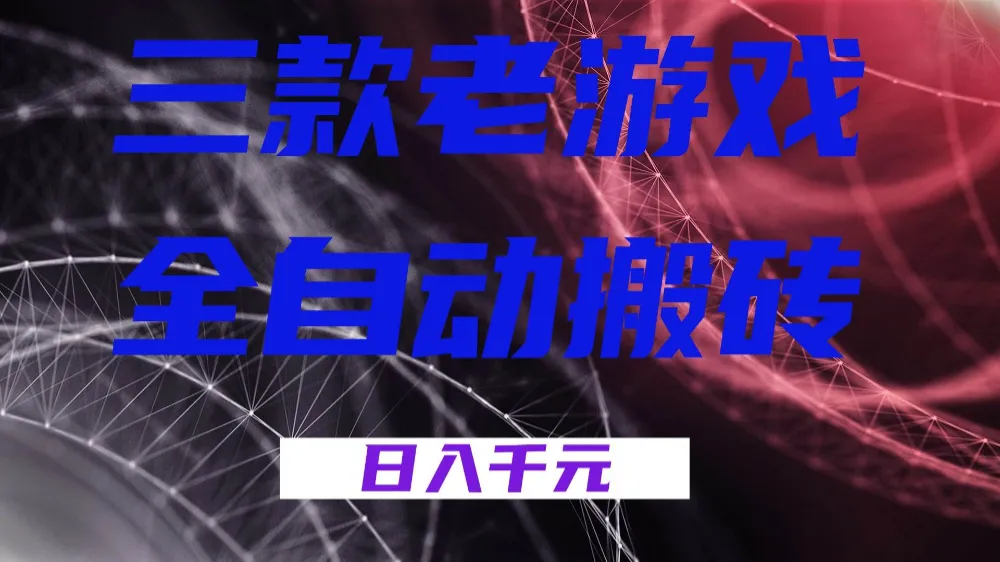 三款老游戏全自动搬砖，无需人工，日入1k，新手小白轻松做！-可燃