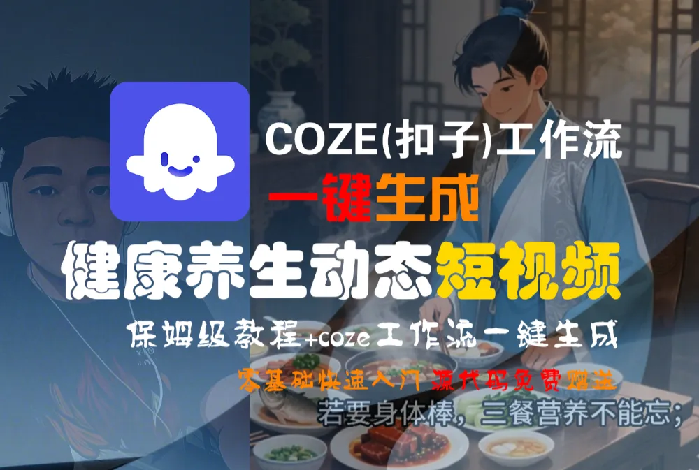 【Coze实操教程】Coze工作流一键生成“健康养生动态“短视频!工作流全流程保姆级教学 !-可燃