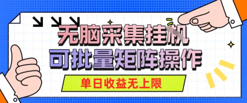 无脑采集自动运行，可批量矩阵操作，单日收益无上限-可燃