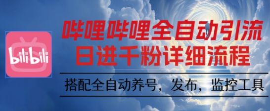 哔哩哔哩全自动引流,一个视频裂变100个矩阵玩法,搭配全自动养号,发布,监控工具-可燃