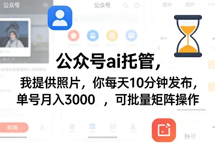 公众号ai托管，我提供照片，你每天10分钟发布，单号月入3000＋，可批量矩阵操作-可燃
