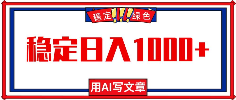 每天1小时,用AI写文章,稳定日入1000+,绿色蓝海永不失业项目!-可燃